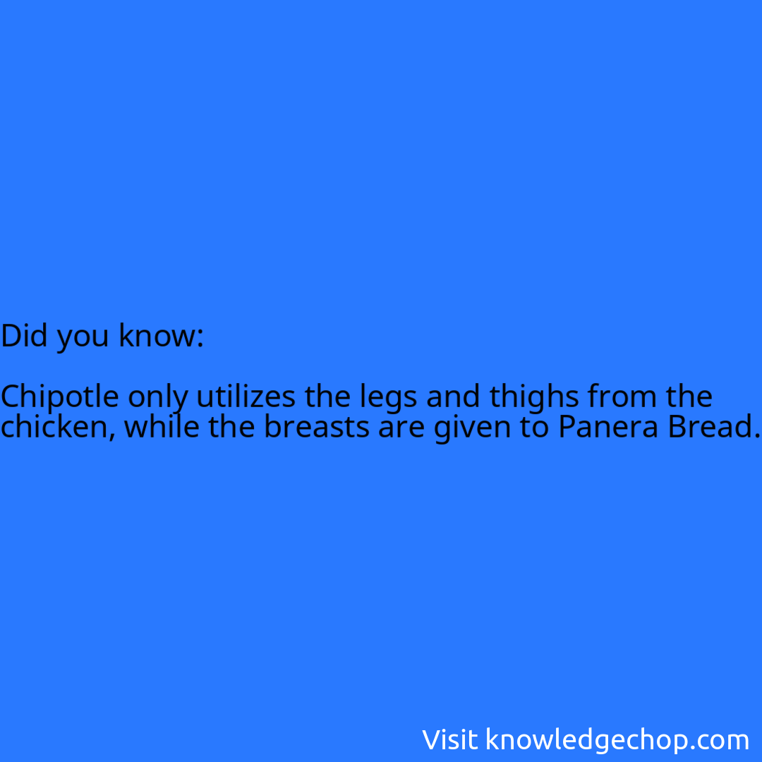   Chipotle only utilizes the legs and thighs from the chicken, while the breasts are given to Panera Bread.