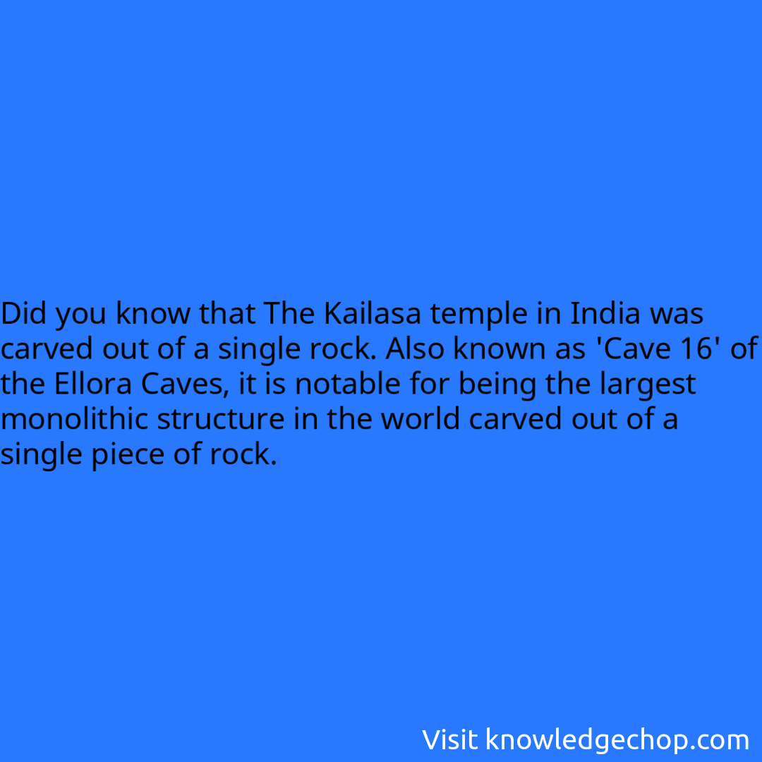 that The Kailasa temple in India was carved out of a single rock. Also known as 'Cave 16' of the Ellora Caves, it is notable for being the largest monolithic structure in the world carved out of a single piece of rock.