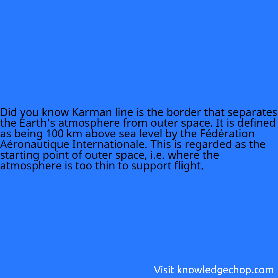 Karman line is the border that separates the Earth's atmosphere from outer space. It is defined