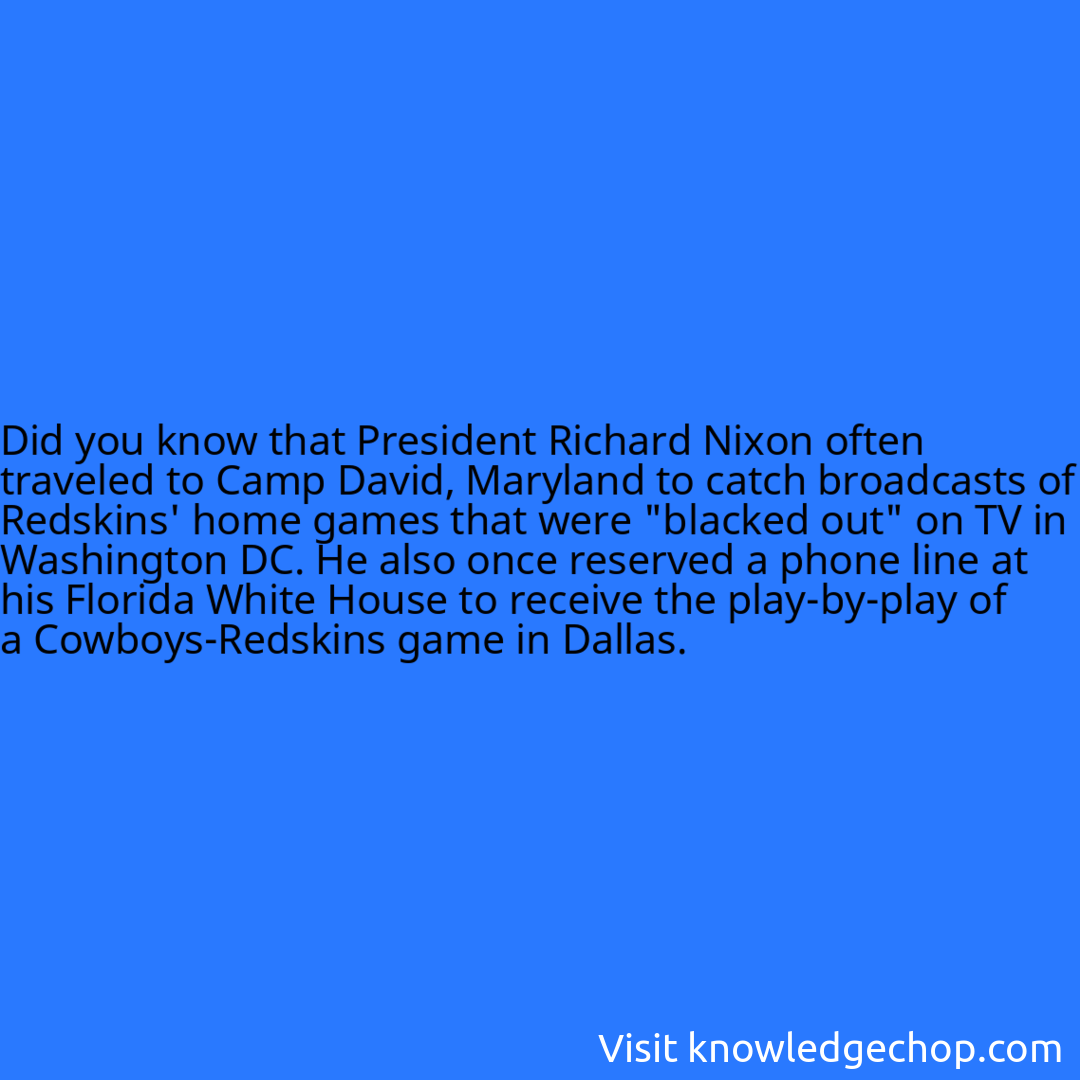 that President Richard Nixon often traveled to Camp David, Maryland to catch broadcasts of Redskins' home games that were 