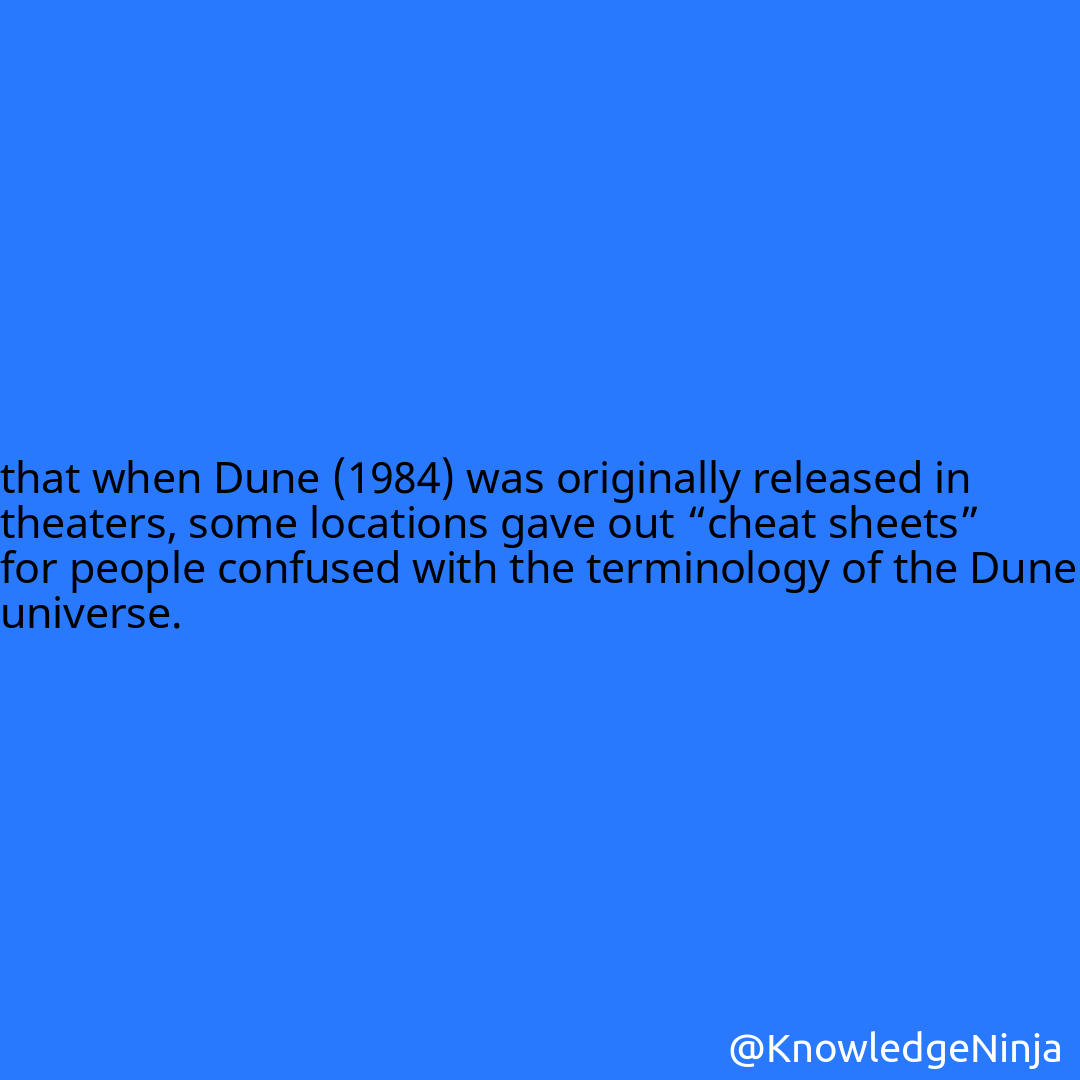 
that when Dune (1984) was originally released in theaters, some locations gave out “cheat sheets” for people confused with the terminology of the Dune universe.