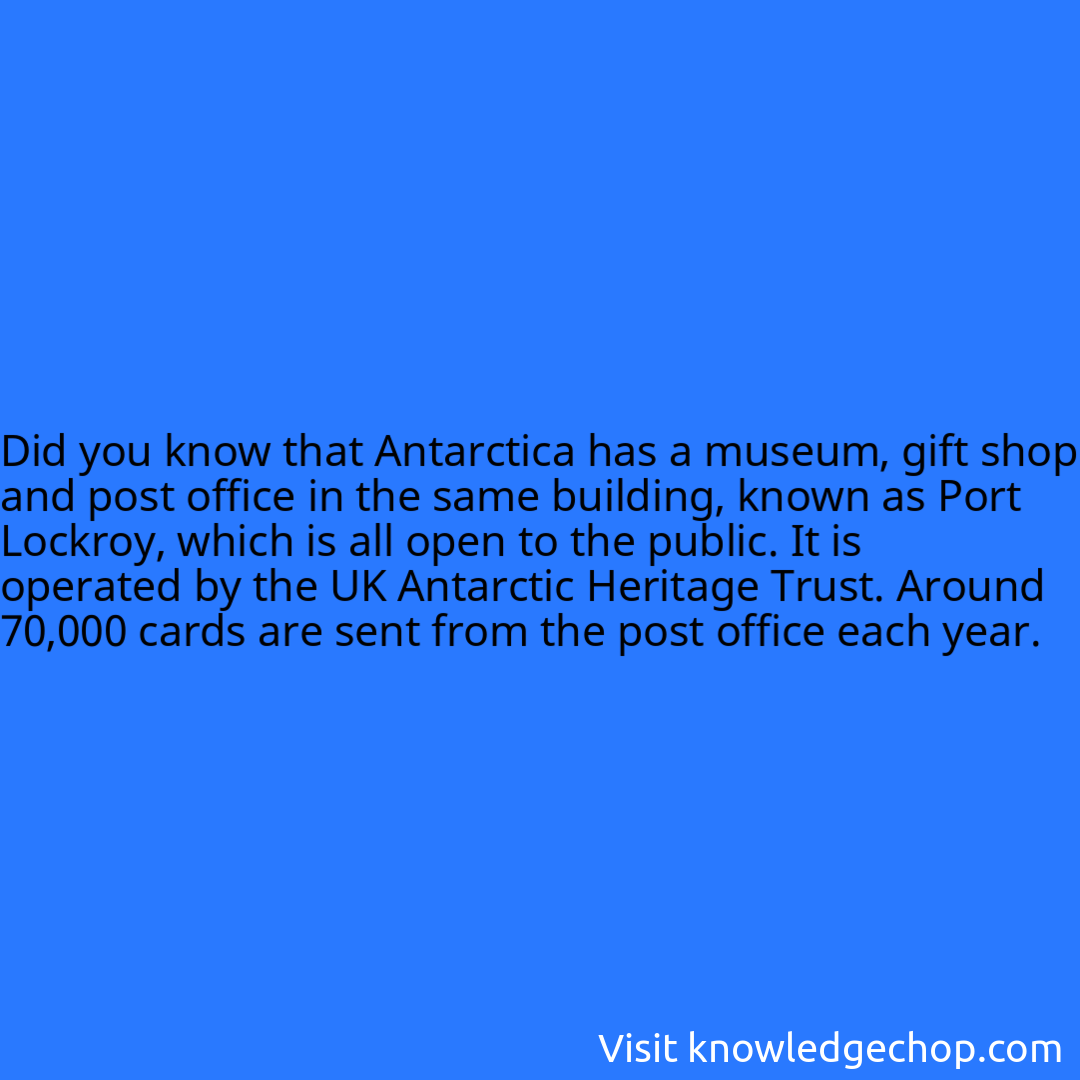 that Antarctica has a museum, gift shop and post office in the same building, known as Port Lockroy, which is all open to the public. It is operated by the UK Antarctic Heritage Trust. Around 70,000 cards are sent from the post office each year.
