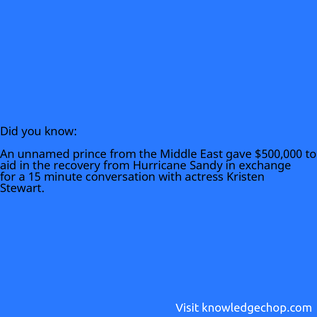   An unnamed prince from the Middle East gave $500,000 to aid in the recovery from Hurricane Sandy in exchange for a 15 minute conversation with actress Kristen Stewart.