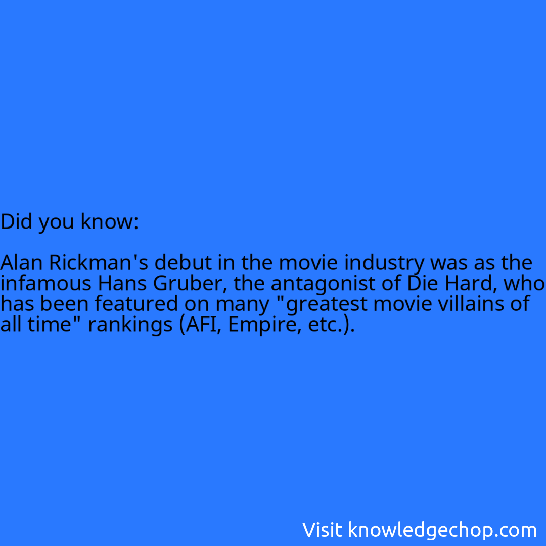   Alan Rickman's debut in the movie industry was as the infamous Hans Gruber, the antagonist of Die Hard, who has been featured on many 