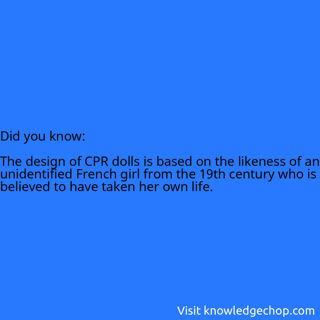  The design of CPR dolls is based on the likeness of an unidentified French girl from the 19th century who is believed to have taken her own life.