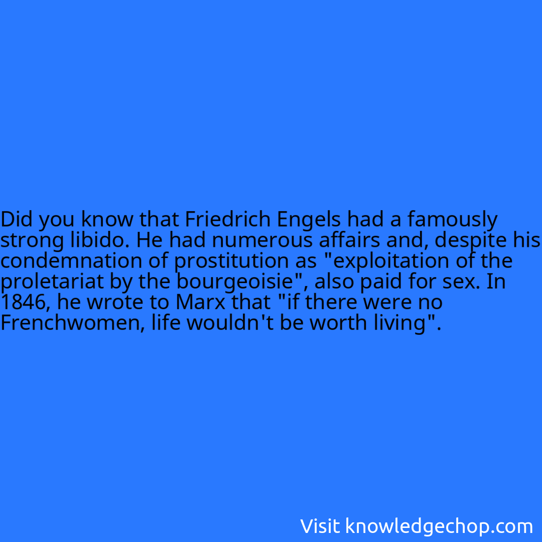 that Friedrich Engels had a famously strong libido. He had numerous affairs and, despite his condemnation of prostitution as 