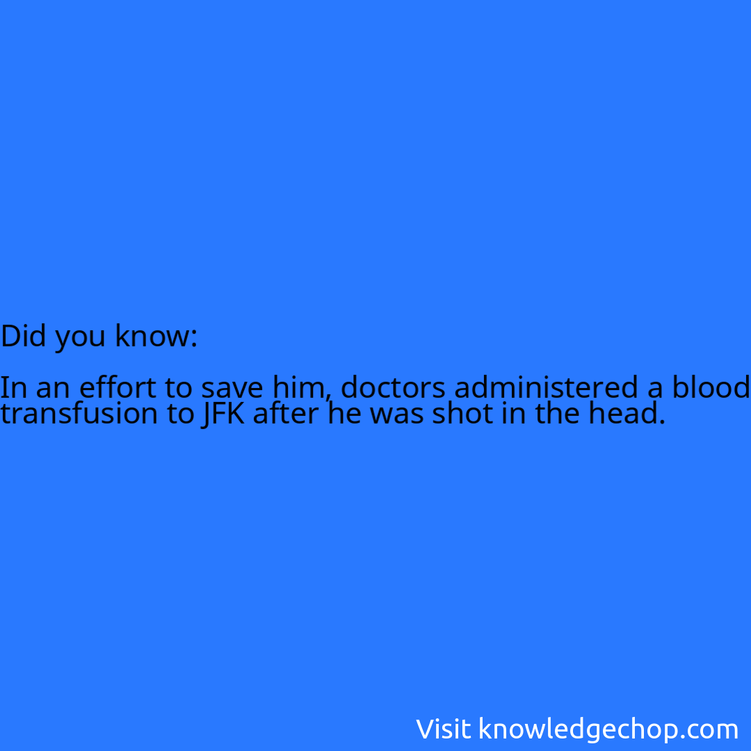   In an effort to save him, doctors administered a blood transfusion to JFK after he was shot in the head.