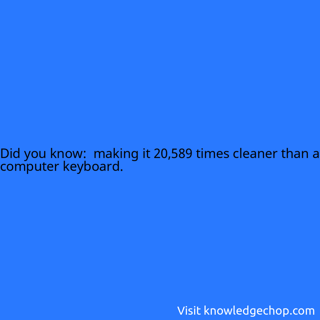  making it 20,589 times cleaner than a computer keyboard.