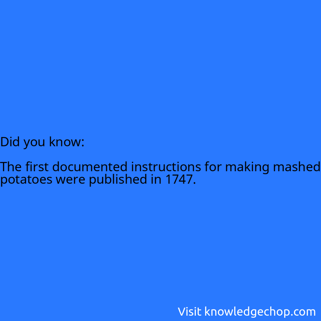   The first documented instructions for making mashed potatoes were published in 1747.