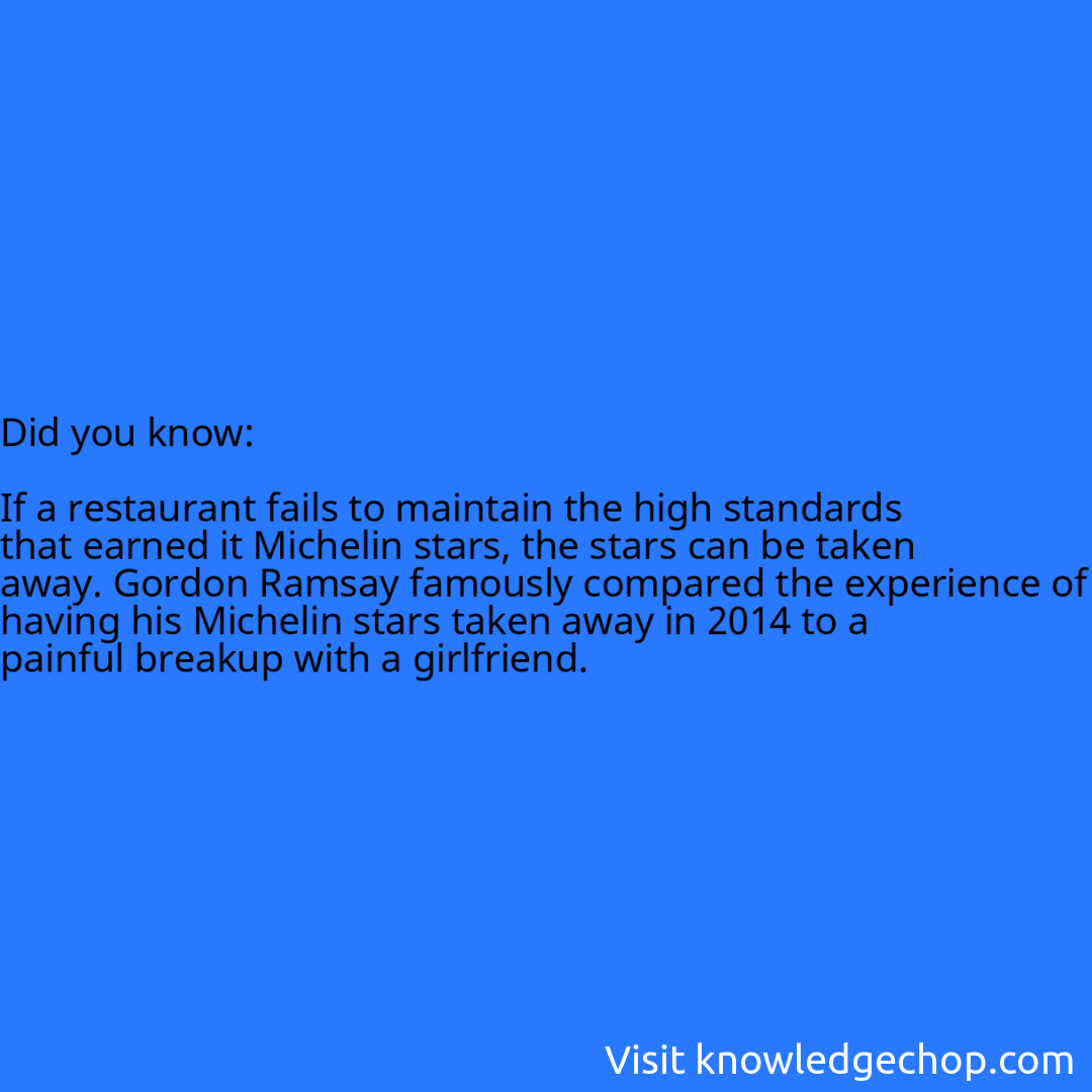   If a restaurant fails to maintain the high standards that earned it Michelin stars, the stars can be taken away. Gordon Ramsay famously compared the experience of having his Michelin stars taken away in 2014 to a painful breakup with a girlfriend.