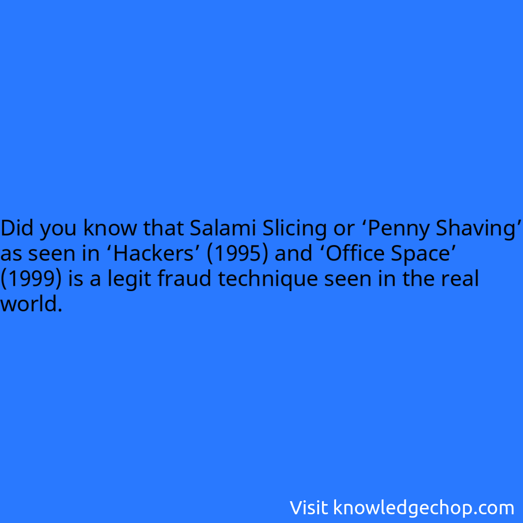 that Salami Slicing or ‘Penny Shaving’ as seen in ‘Hackers’ (1995) and ‘Office Space’ (1999) is a legit fraud technique seen in the real world.