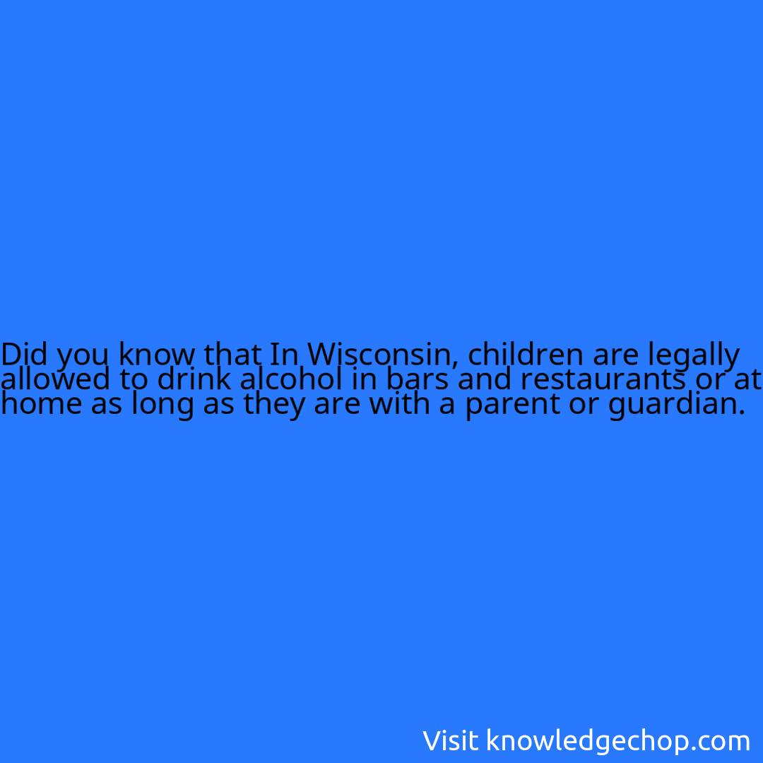 that In Wisconsin, children are legally allowed to drink alcohol in