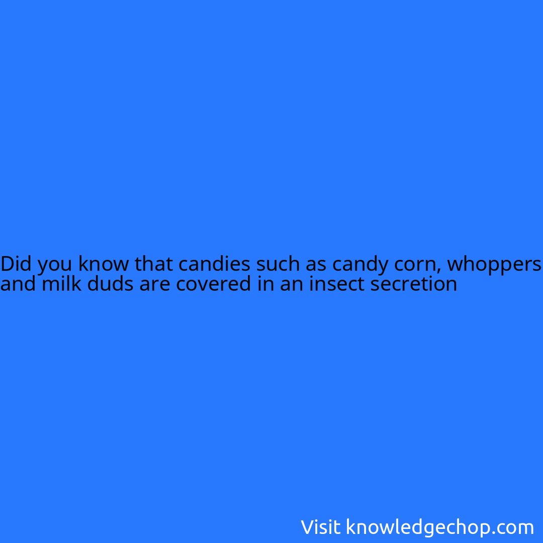 that candies such as candy corn, whoppers and milk duds are covered in an insect secretion