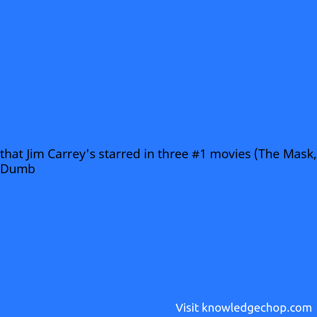 that Jim Carrey's starred in three #1 movies (The Mask, Dumb & Dumber, and Ace Ventura: Pet Detective) released in 1994