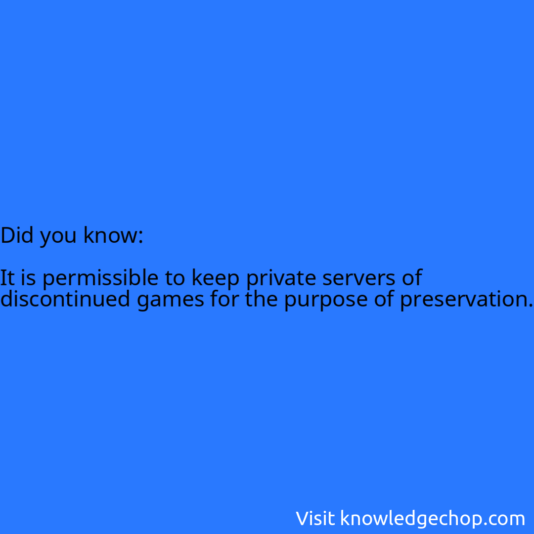   It is permissible to keep private servers of discontinued games for the purpose of preservation.