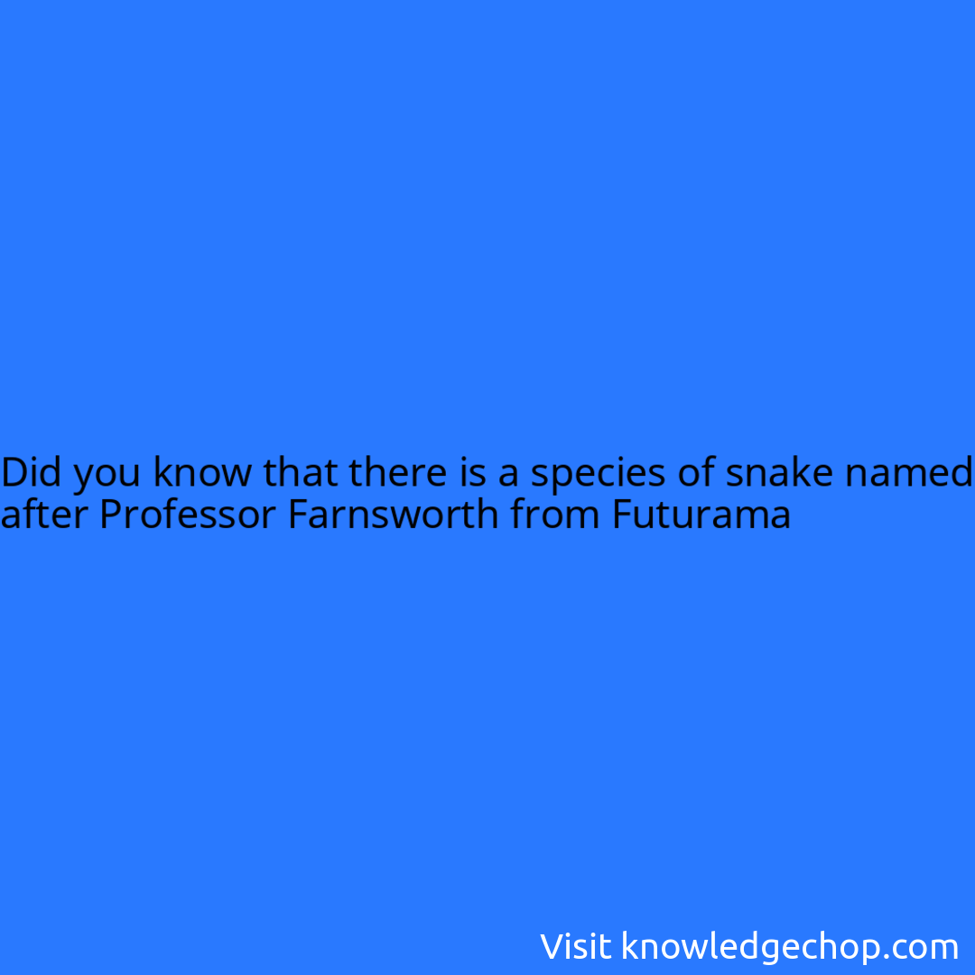 that there is a species of snake named after Professor Farnsworth from Futurama