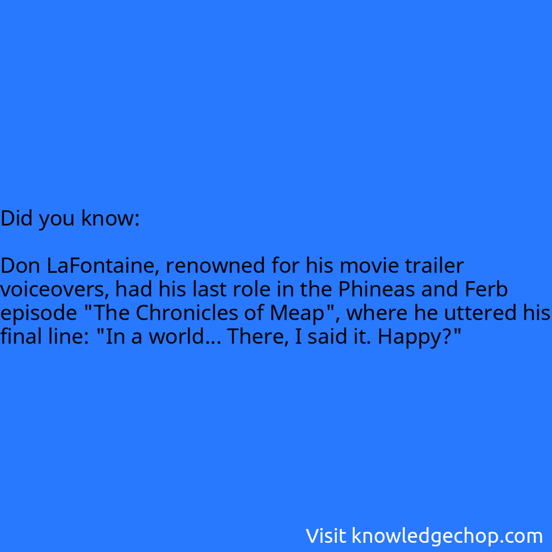   Don LaFontaine, renowned for his movie trailer voiceovers, had his last role in the Phineas and Ferb episode 