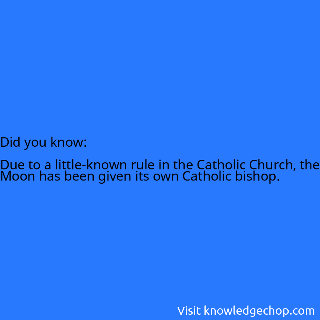   Due to a little-known rule in the Catholic Church, the Moon has been given its own Catholic bishop.