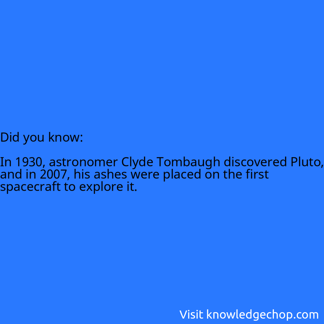   In 1930, astronomer Clyde Tombaugh discovered Pluto, and in 2007, his ashes were placed on the first spacecraft to explore it.