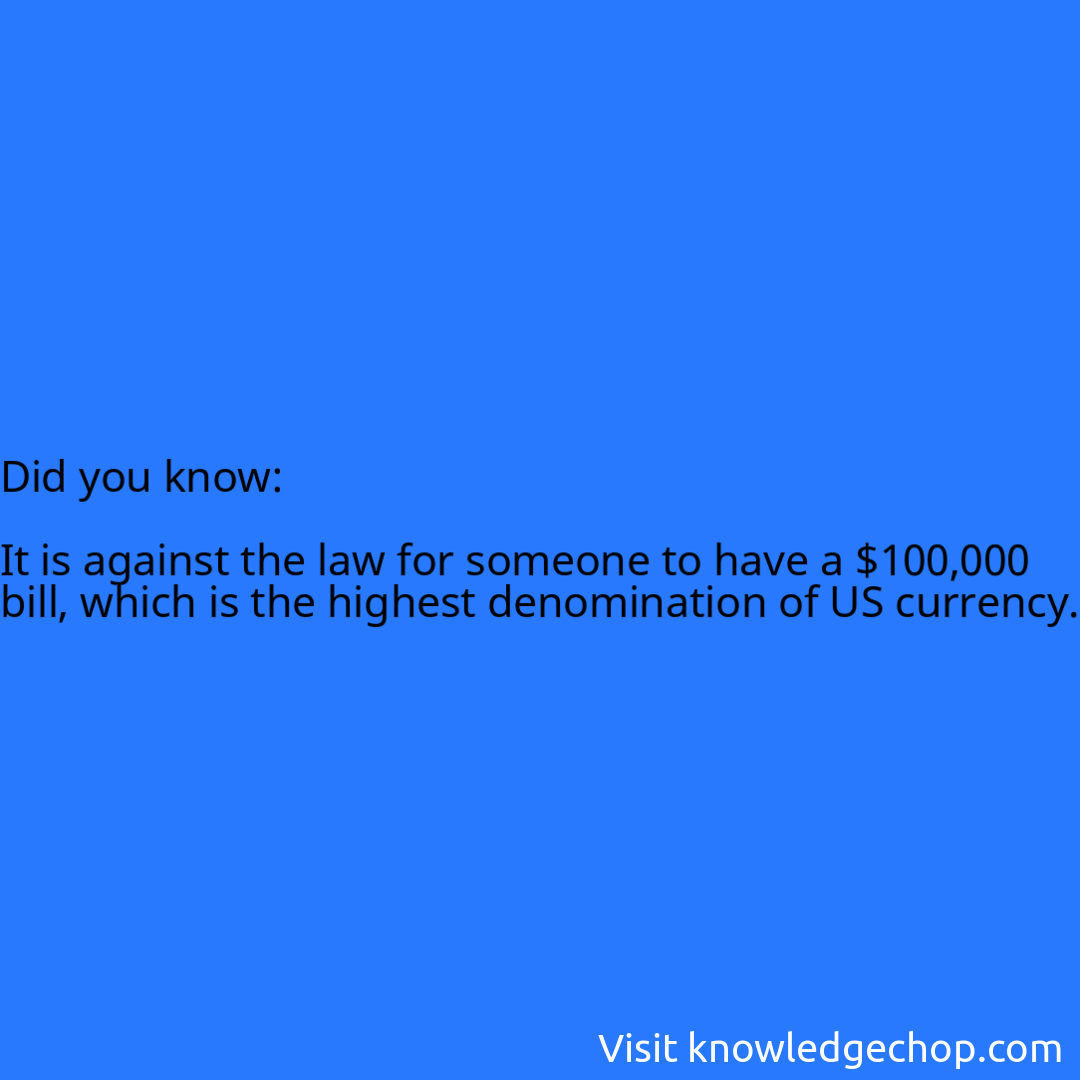   It is against the law for someone to have a $100,000 bill, which is the highest denomination of US currency.