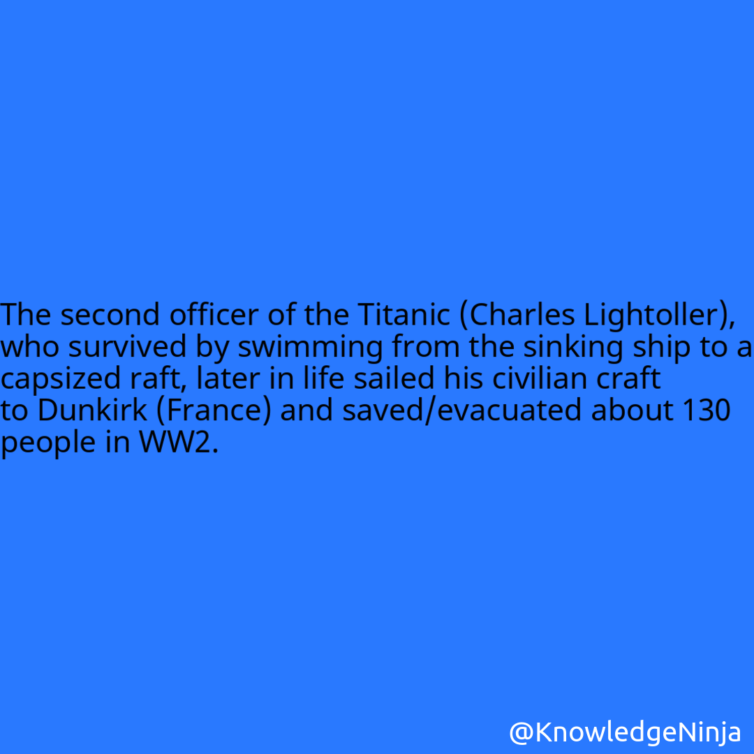 
 The second officer of the Titanic (Charles Lightoller), who survived by swimming from the sinking ship to a capsized raft, later in life sailed his civilian craft to Dunkirk (France) and saved/evacuated about 130 people in WW2.