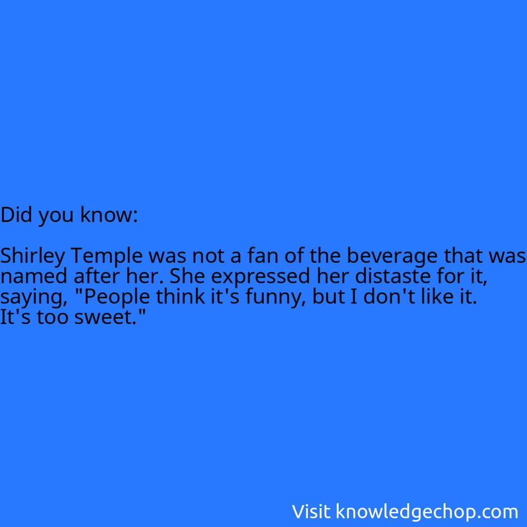   Shirley Temple was not a fan of the beverage that was named after her. She expressed her distaste for it, saying, 