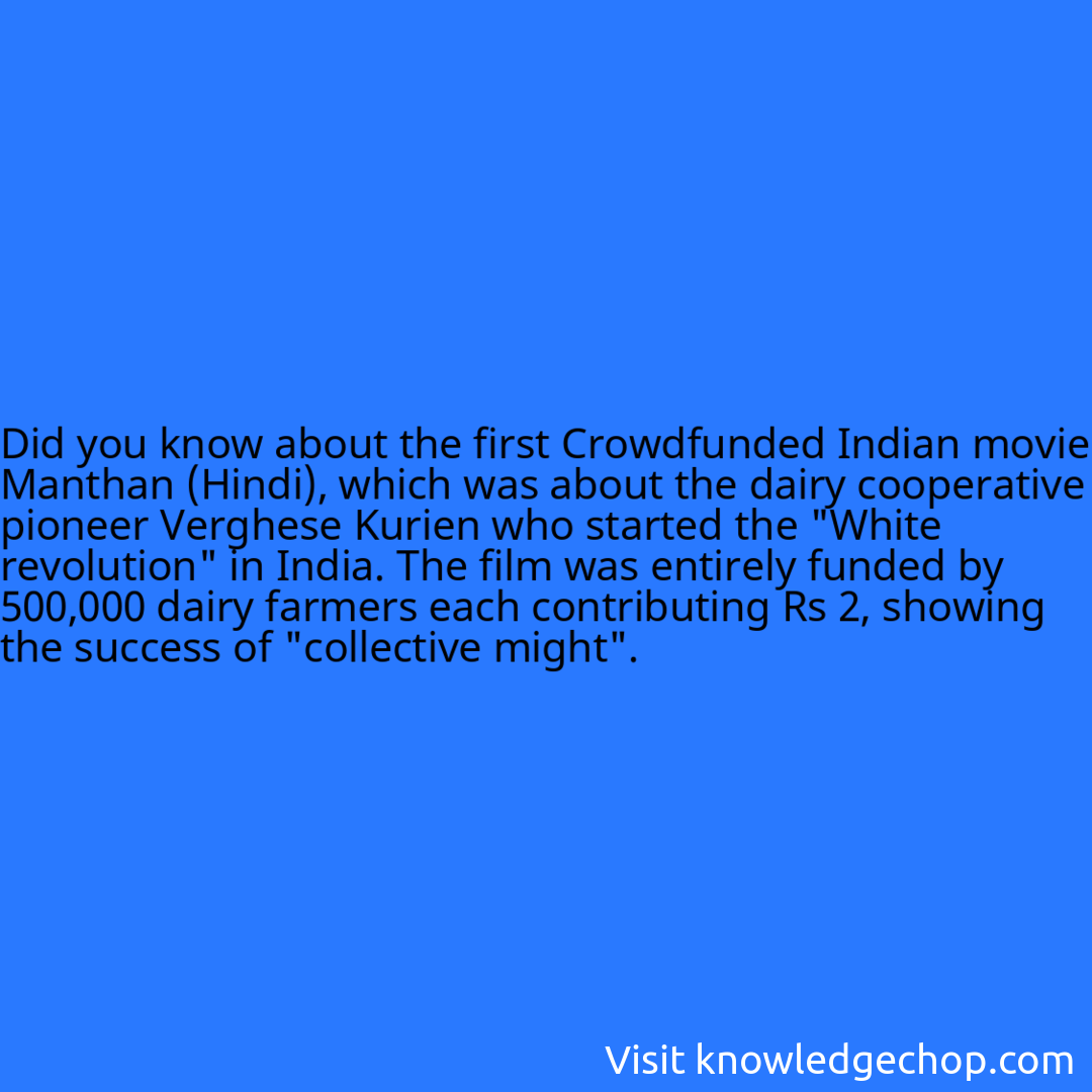 about the first Crowdfunded Indian movie Manthan (Hindi), which was about the dairy cooperative pioneer Verghese Kurien who started the 