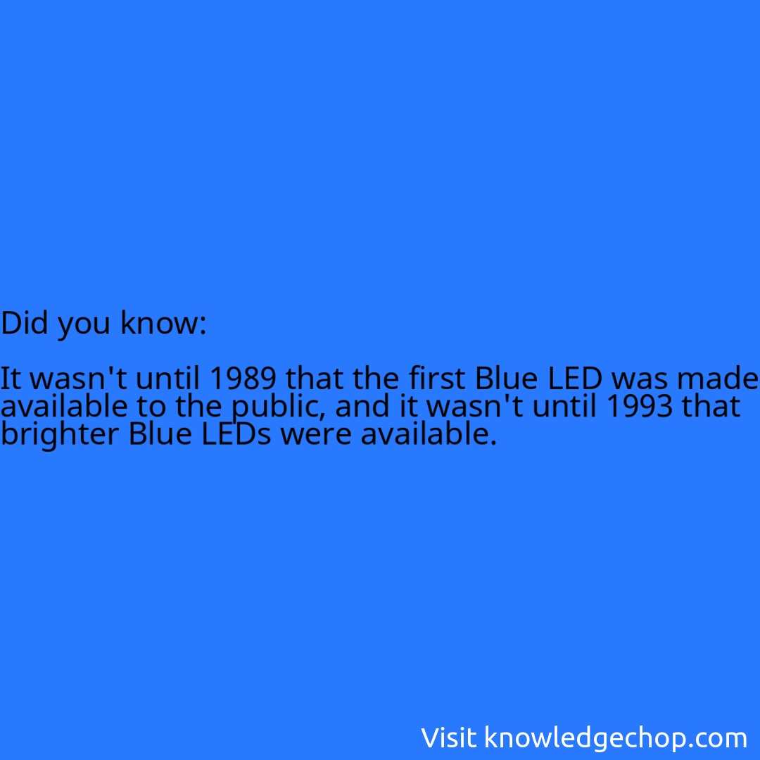   It wasn't until 1989 that the first Blue LED was made available to the public, and it wasn't until 1993 that brighter Blue LEDs were available.
