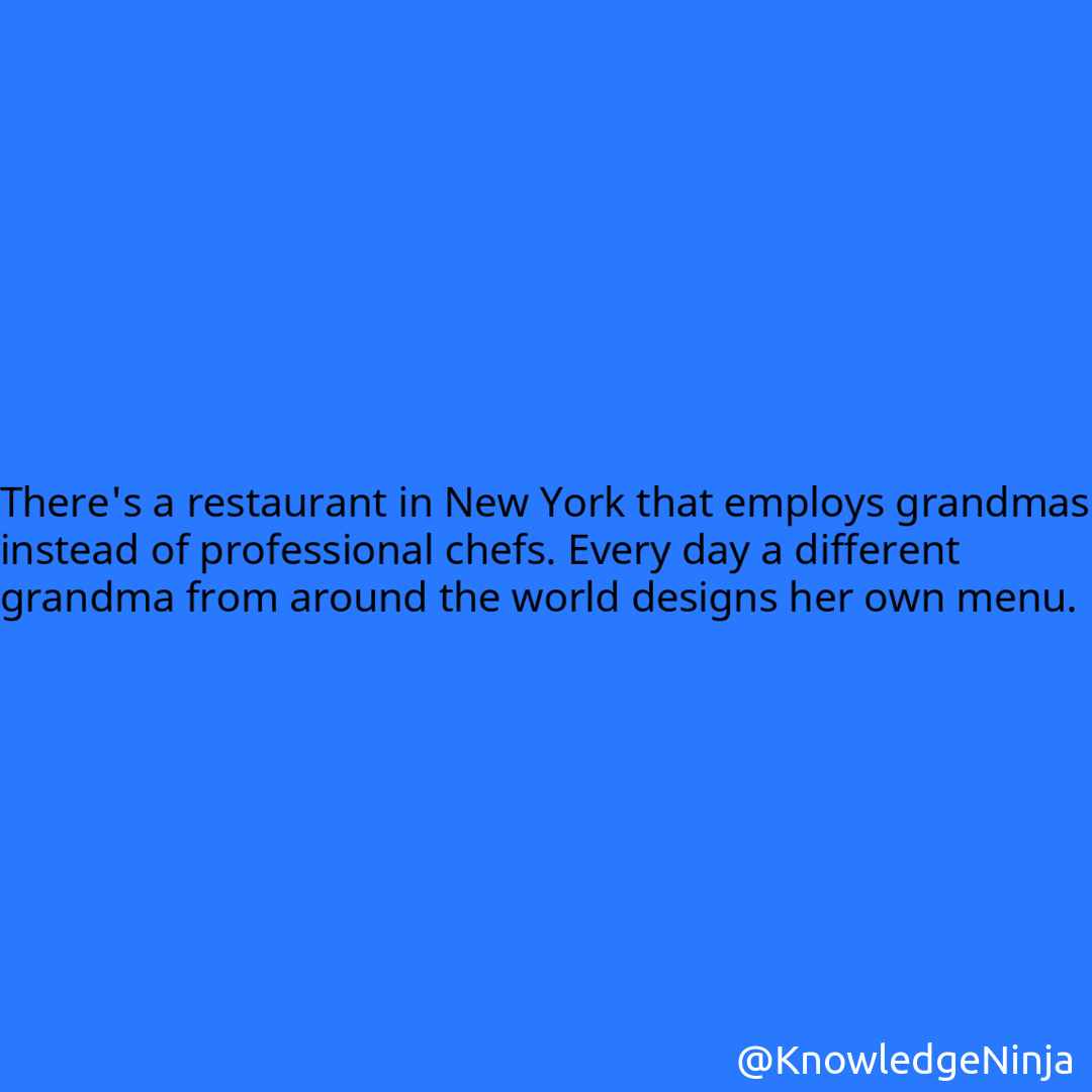 
 There's a restaurant in New York that employs grandmas instead of professional chefs. Every day a different grandma from around the world designs her own menu.