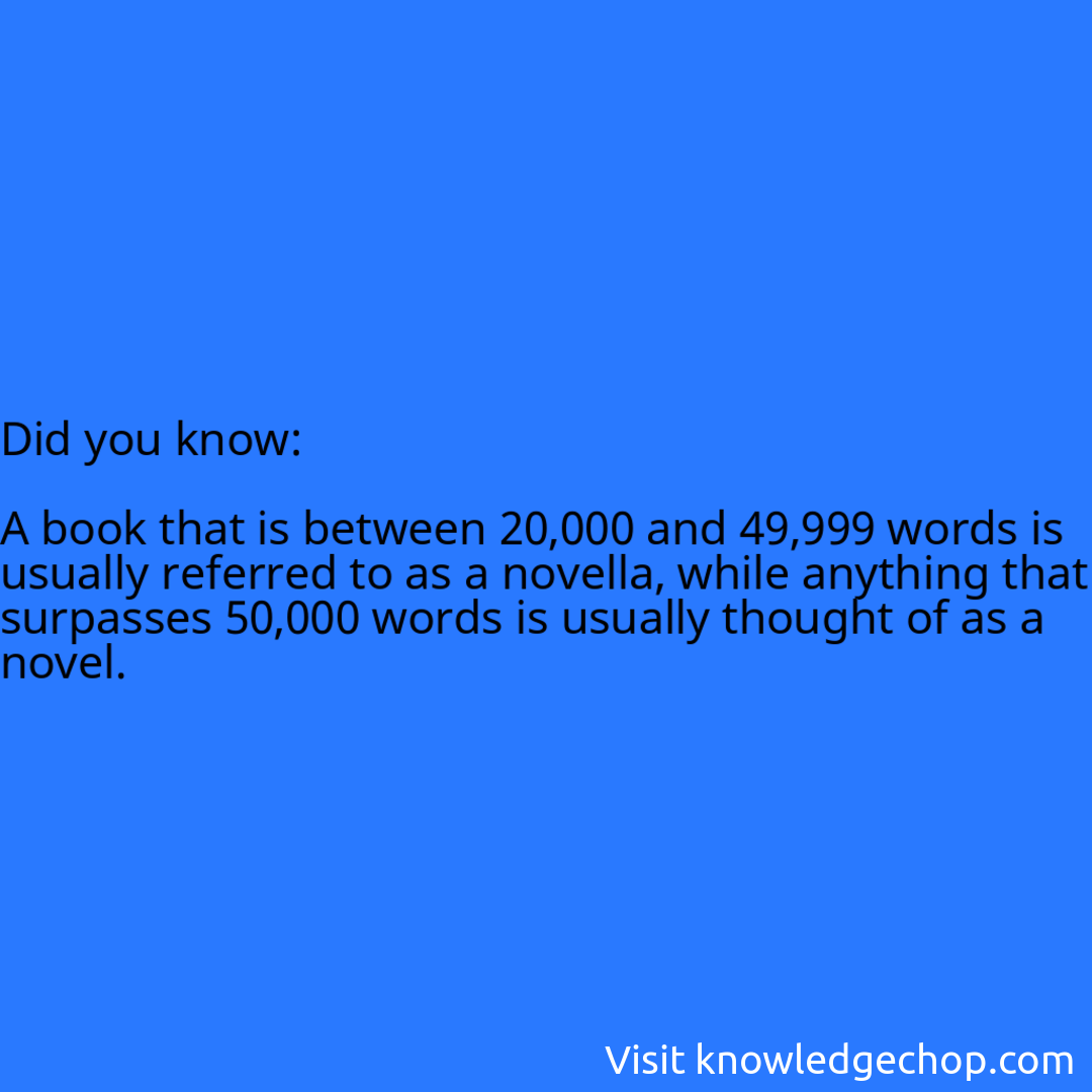  A book that is between 20,000 and 49,999 words is usually referred to as a novella, while anything that surpasses 50,000 words is usually thought of as a novel.
