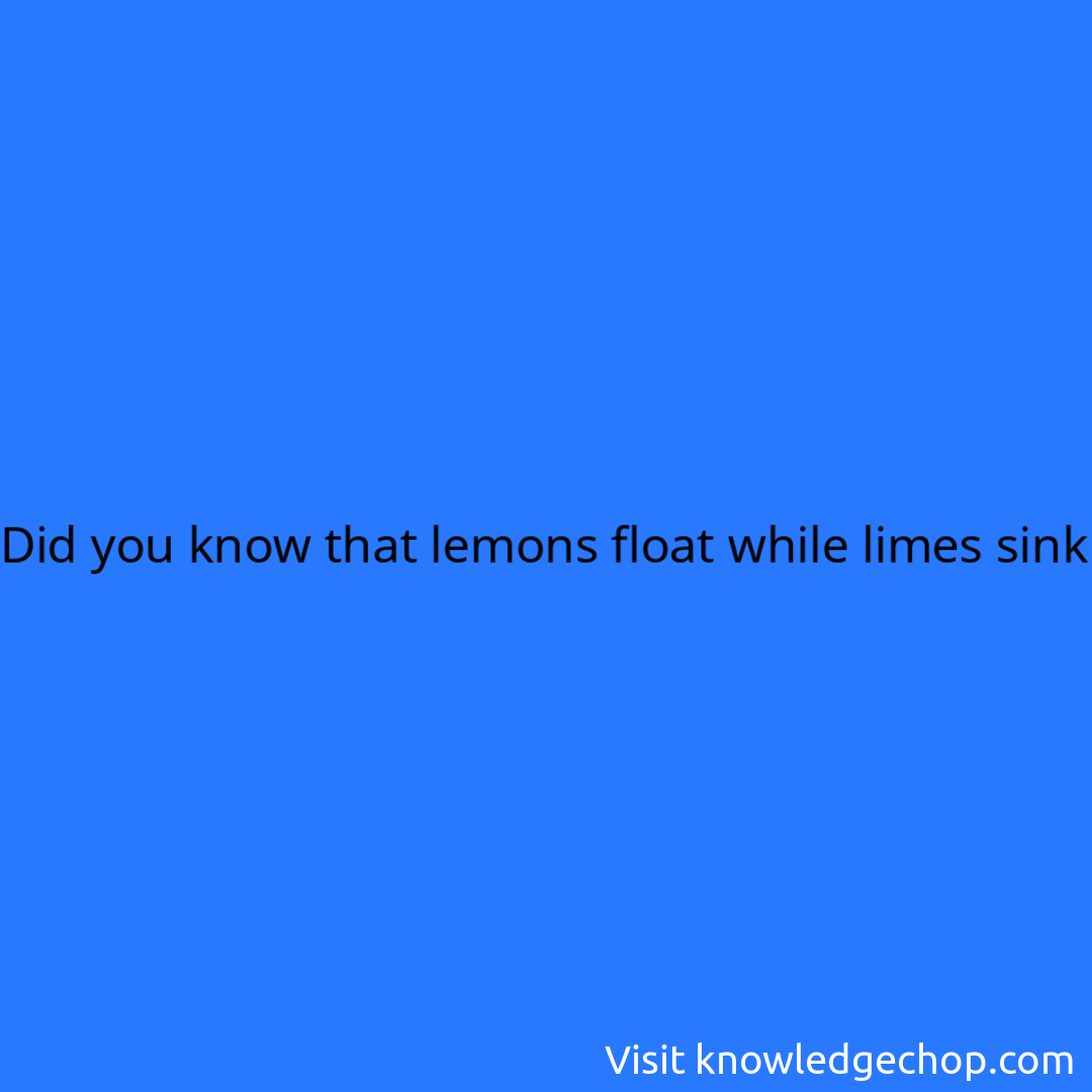that lemons float while limes sink 🥷 Knowledge Ninja