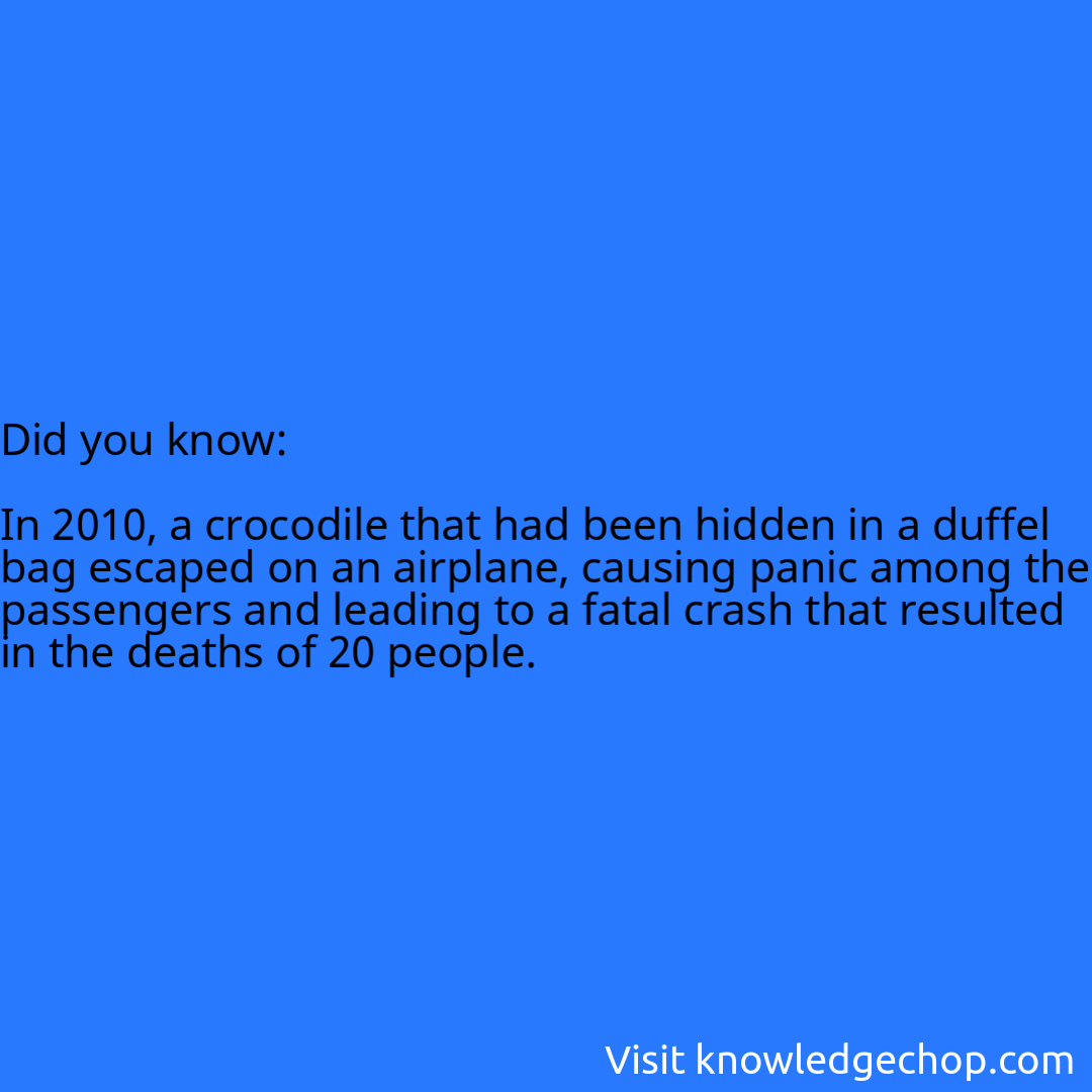   In 2010, a crocodile that had been hidden in a duffel bag escaped on an airplane, causing panic among the passengers and leading to a fatal crash that resulted in the deaths of 20 people.