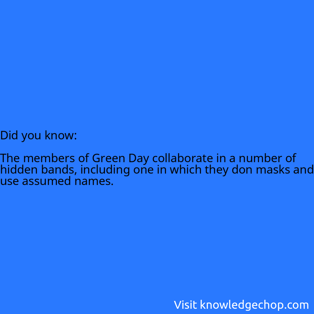   The members of Green Day collaborate in a number of hidden bands, including one in which they don masks and use assumed names.