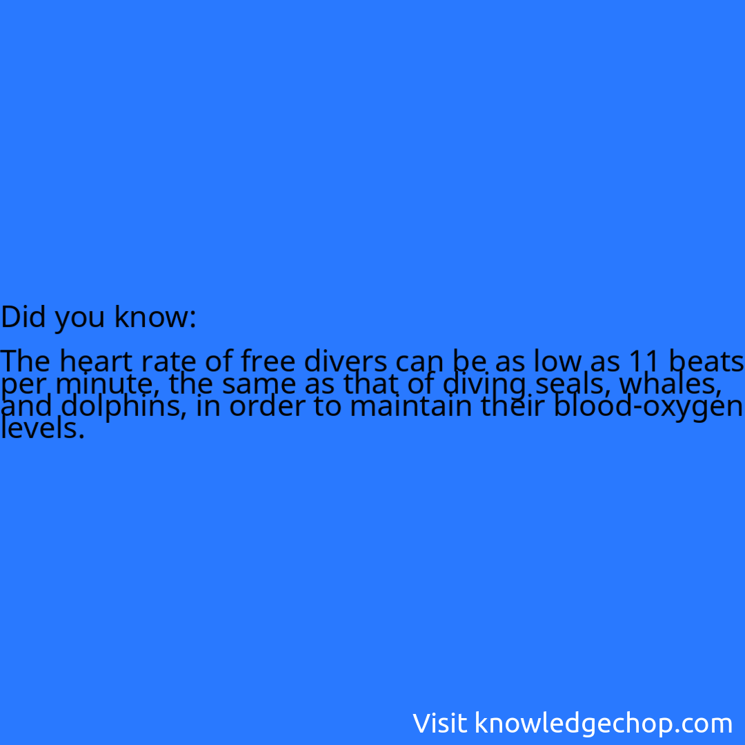   The heart rate of free divers can be as low as 11 beats per minute, the same as that of diving seals, whales, and dolphins, in order to maintain their blood-oxygen levels.