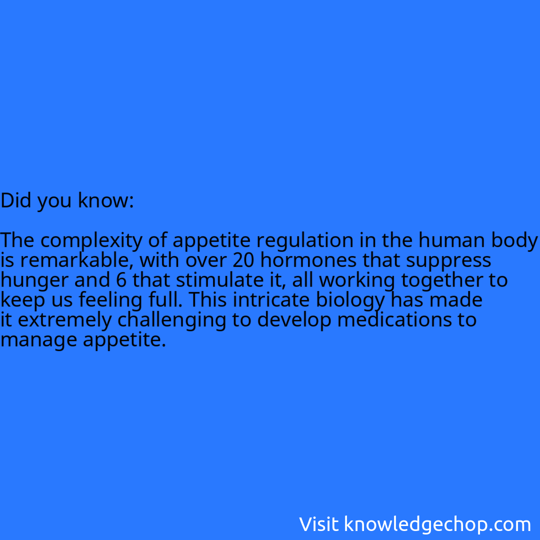   The complexity of appetite regulation in the human body is remarkable, with over 20 hormones that suppress hunger and 6 that stimulate it, all working together to keep us feeling full. This intricate biology has made it extremely challenging to develop medications to manage appetite.