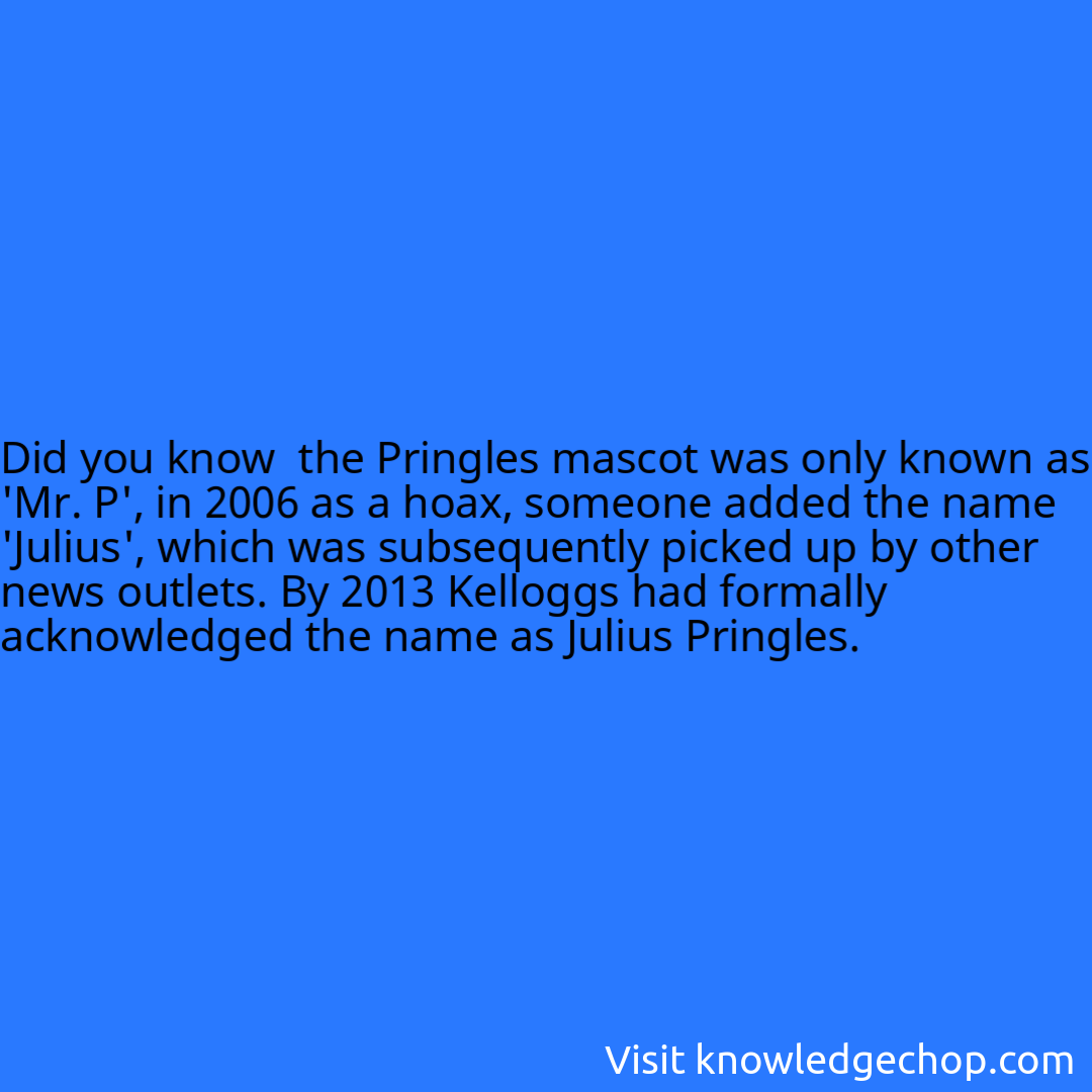  the Pringles mascot was only known as 'Mr. P', in 2006 as a hoax, someone added the name 'Julius', which was subsequently picked up by other news outlets. By 2013 Kelloggs had formally acknowledged the name as Julius Pringles.