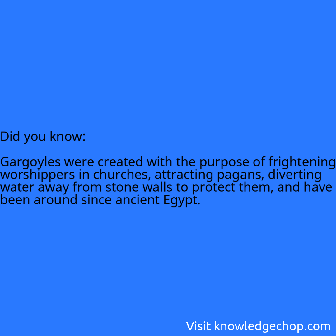   Gargoyles were created with the purpose of frightening worshippers in churches, attracting pagans, diverting water away from stone walls to protect them, and have been around since ancient Egypt.