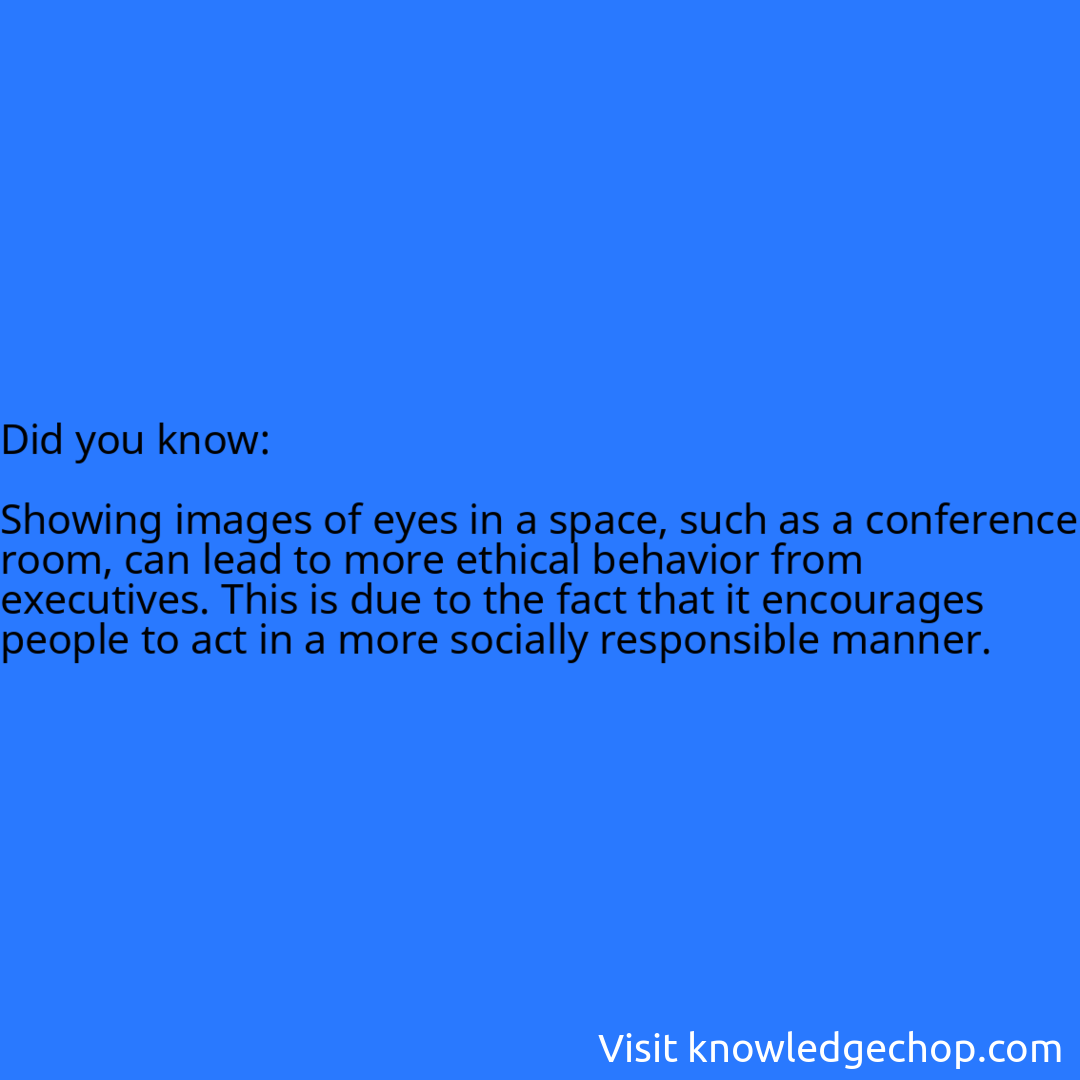   Showing images of eyes in a space, such as a conference room, can lead to more ethical behavior from executives. This is due to the fact that it encourages people to act in a more socially responsible manner.