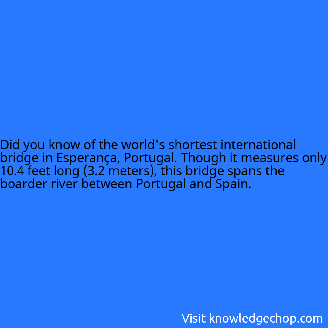 of the world's shortest international bridge in Esperança, Portugal. Though it measures only 10.4 feet long (3.2 meters), this bridge spans the boarder river between Portugal and Spain.