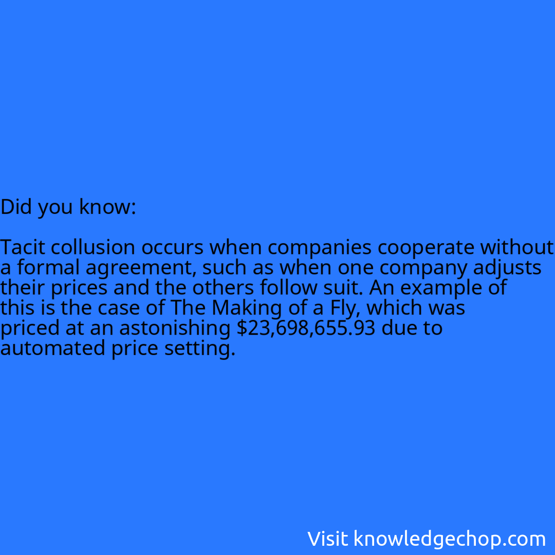   Tacit collusion occurs when companies cooperate without a formal agreement, such as when one company adjusts their prices and the others follow suit. An example of this is the case of The Making of a Fly, which was priced at an astonishing $23,698,655.93 due to automated price setting.
