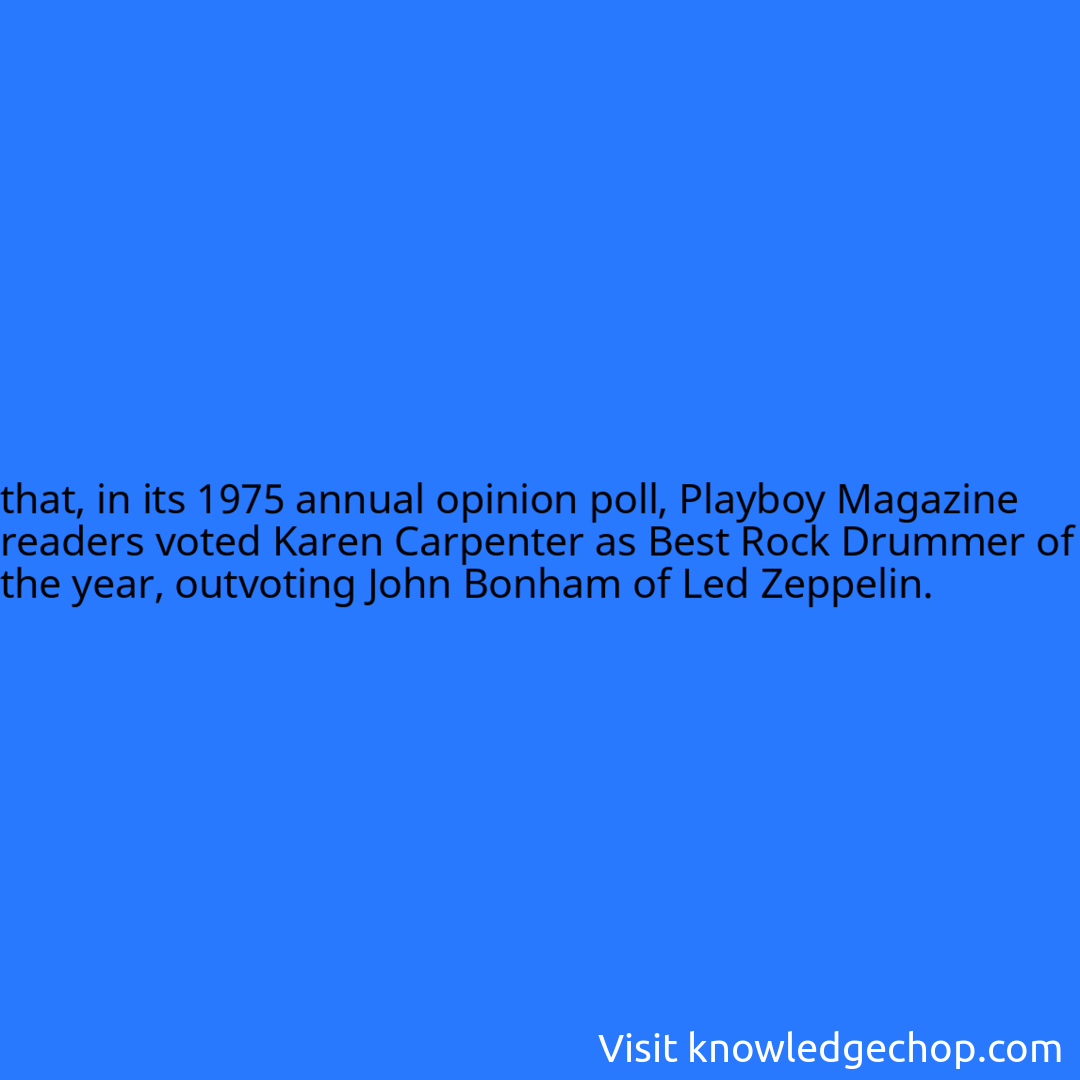 that, in its 1975 annual opinion poll, Playboy Magazine readers voted Karen Carpenter as Best Rock Drummer of the year, outvoting John Bonham of Led Zeppelin.