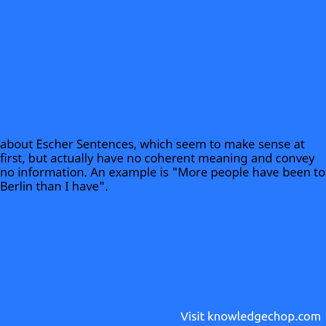 about Escher Sentences, which seem to make sense at first, but actually have no coherent meaning and convey no information. An example is 