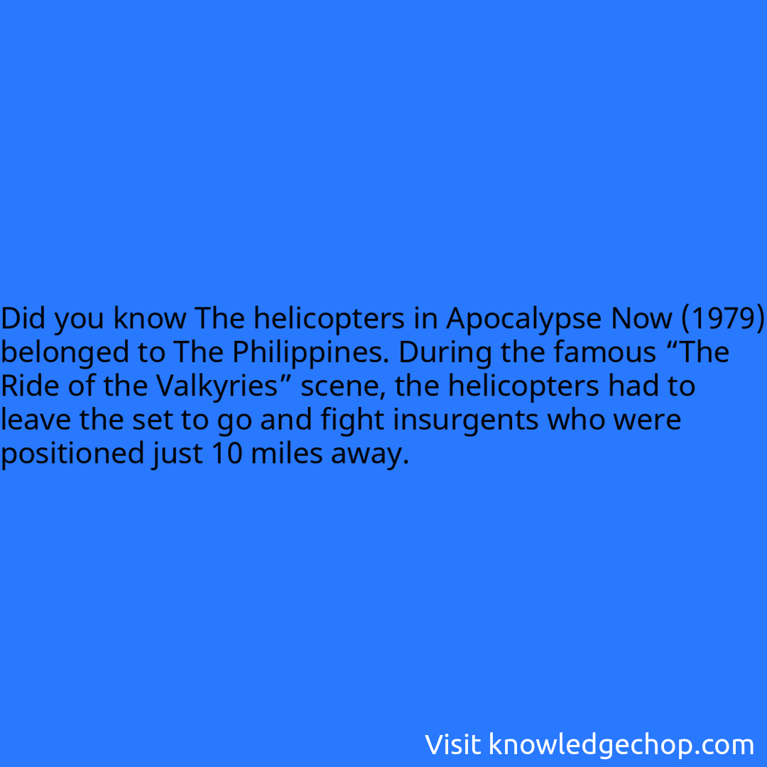 The helicopters in Apocalypse Now (1979) belonged to The Philippines. During the famous “The Ride of the Valkyries” scene, the helicopters had to leave the set to go and fight insurgents who were positioned just 10 miles away.