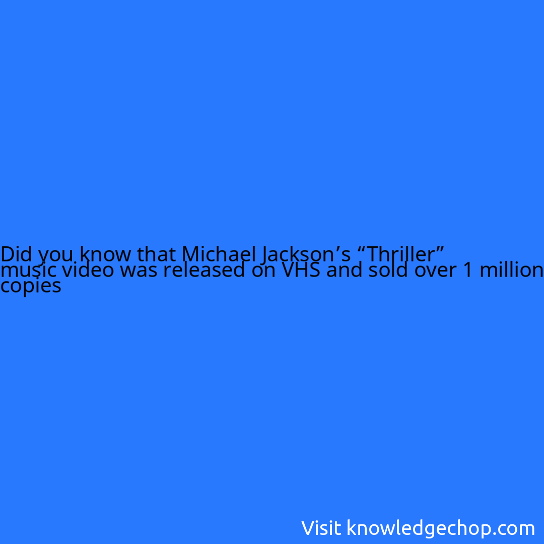 that Michael Jackson’s “Thriller” music video was released on VHS and sold over 1 million copies