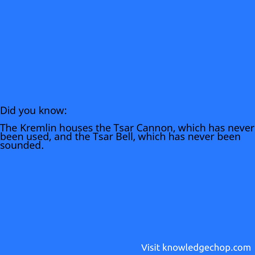   The Kremlin houses the Tsar Cannon, which has never been used, and the Tsar Bell, which has never been sounded.