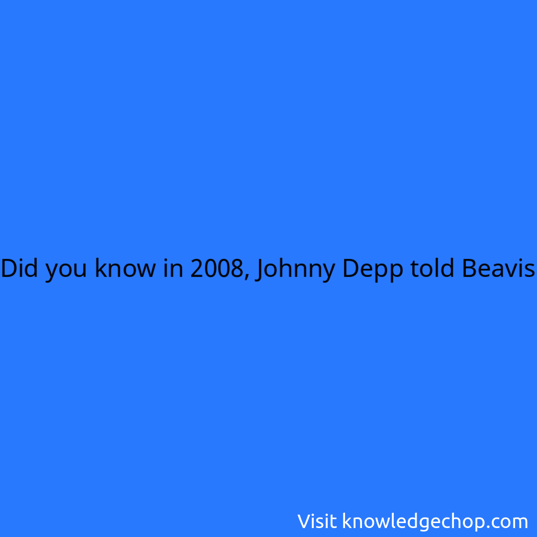in 2008, Johnny Depp told Beavis & Butt-head creator Mike Judge he was interested in playing Beavis for a live-action film. Depp and Marlon Brando would riff on the B&B characters while filming Don Juan DeMarco. Judge said he considered the idea of a live-action B&B, but nothing came of 