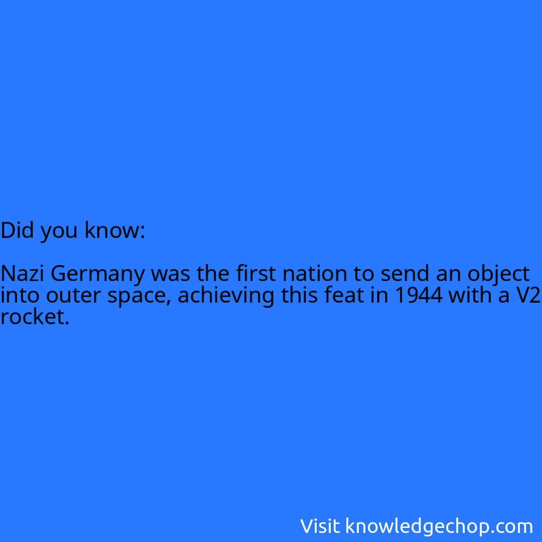   Nazi Germany was the first nation to send an object into outer space, achieving this feat in 1944 with a V2 rocket.