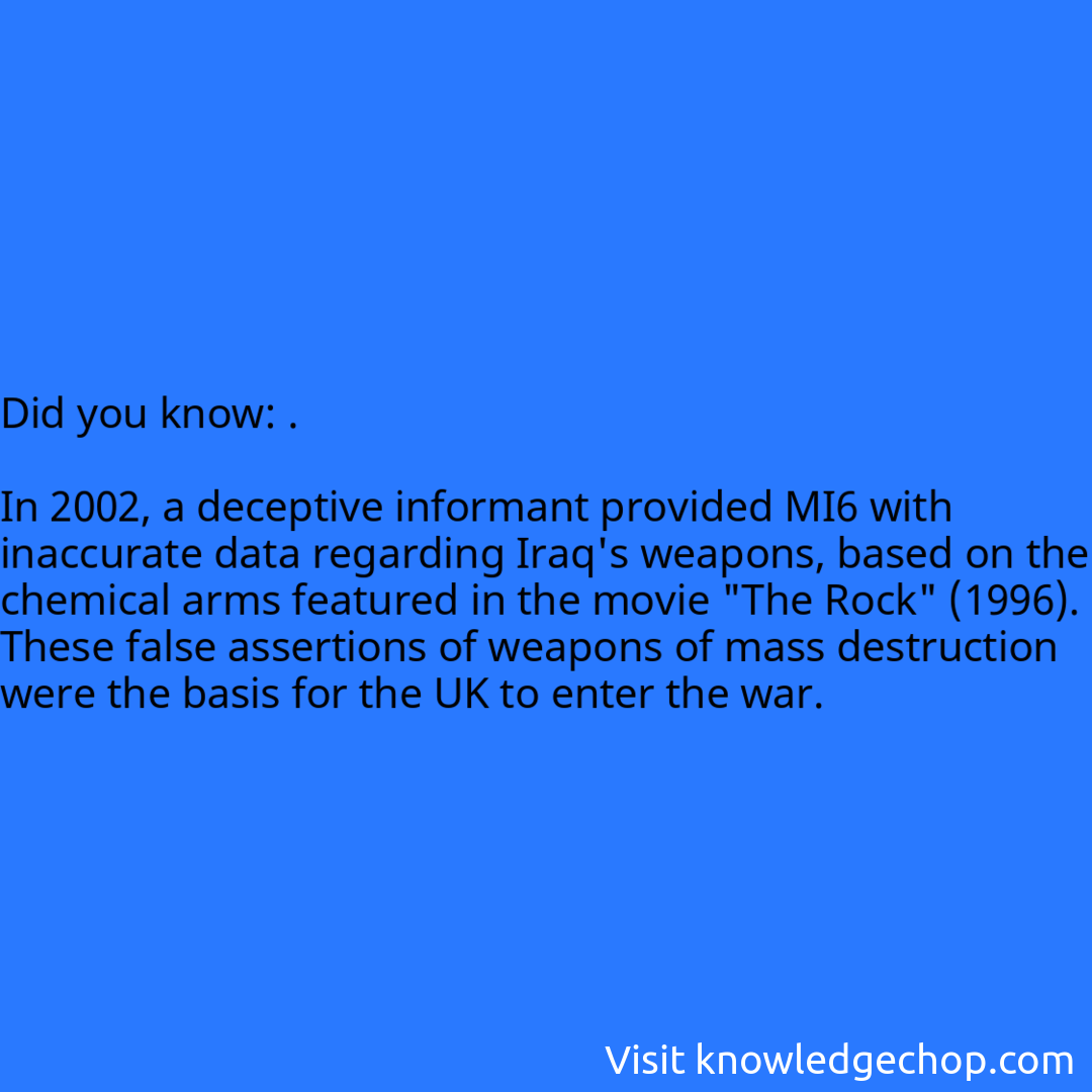 .  In 2002, a deceptive informant provided MI6 with inaccurate data regarding Iraq's weapons, based on the chemical arms featured in the movie 