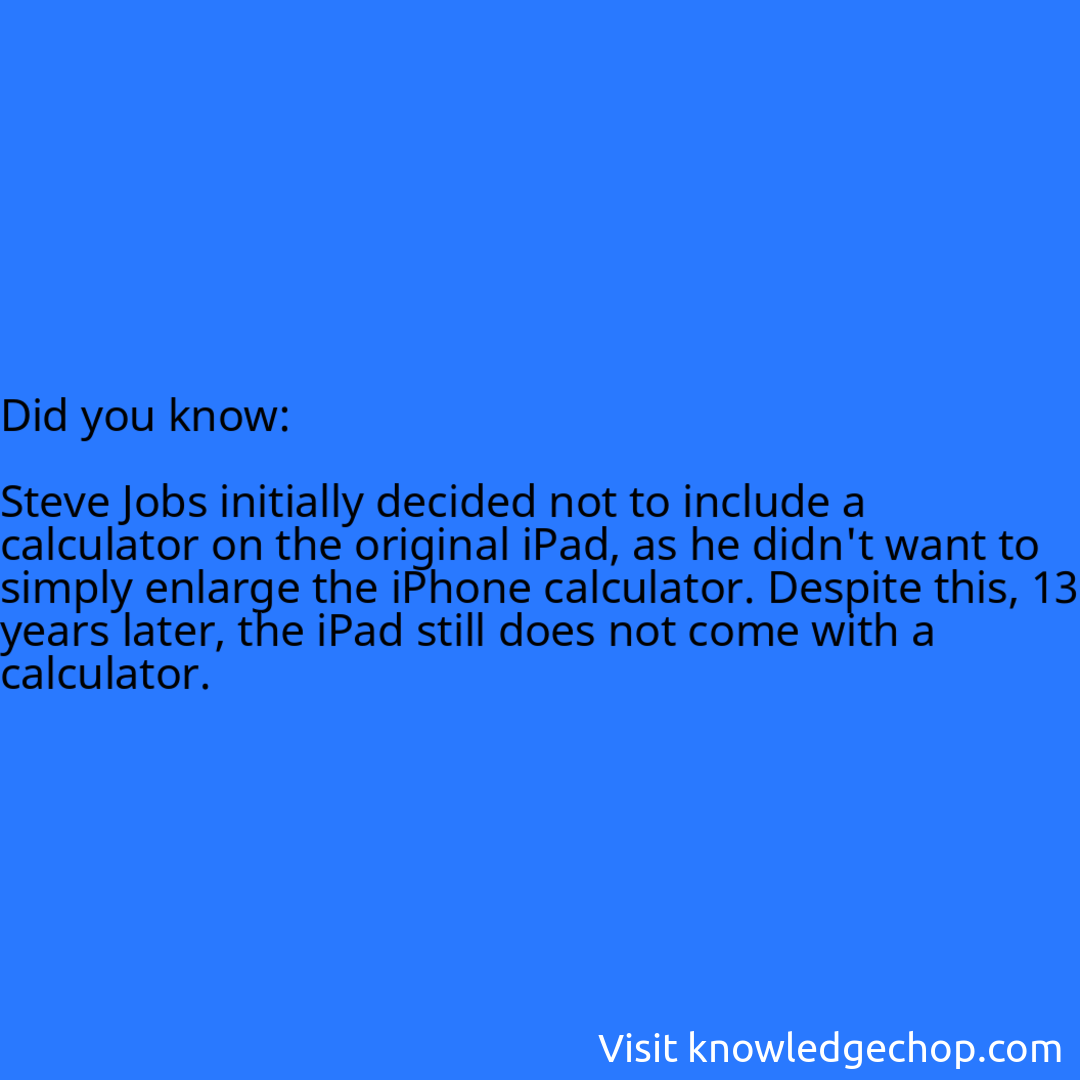   Steve Jobs initially decided not to include a calculator on the original iPad, as he didn't want to simply enlarge the iPhone calculator. Despite this, 13 years later, the iPad still does not come with a calculator.