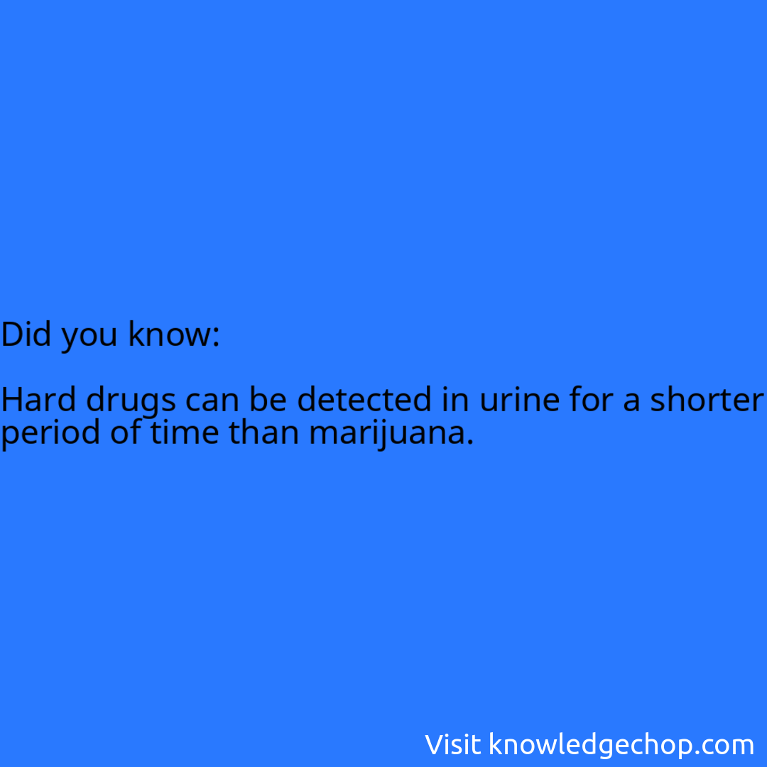   Hard drugs can be detected in urine for a shorter period of time than marijuana.